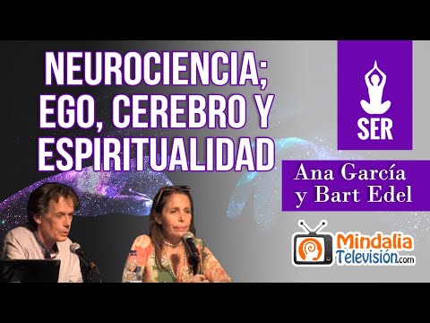 Neurociencia; ego, cerebro y espiritualidad, por Ana García y Bart Edel