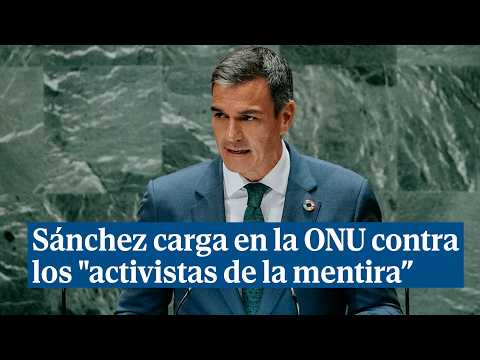 Sánchez carga en la ONU contra los activistas de la mentira, los bulos y el odio