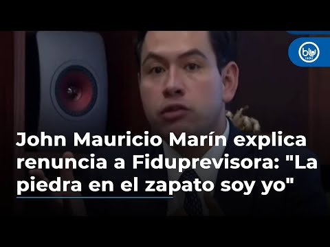 John Mauricio Marín explica renuncia a Fiduprevisora: La piedra en el zapato soy yo