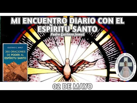 MI ENCUENTRO DIARIO CON EL ESPÍRITU SANTO. 02 DE MAYO.  (P. Gustavo E. Jamut o.m.v)