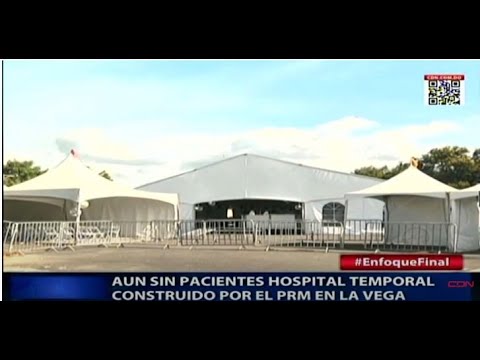 Resumen Cibao: Aun sin pacientes hospital temporal construido por el PRM en La Vega