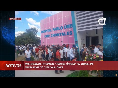 Autoridades Inauguran Hospital Pablo Úbeda en Juigalpa, Chontales