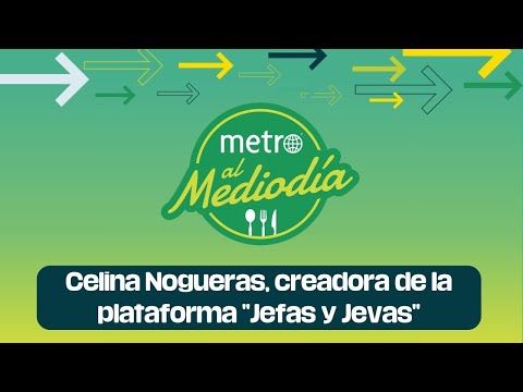 Metro al Mediodía: Celina Nogueras, creadora de la plataforma Jefas y Jevas