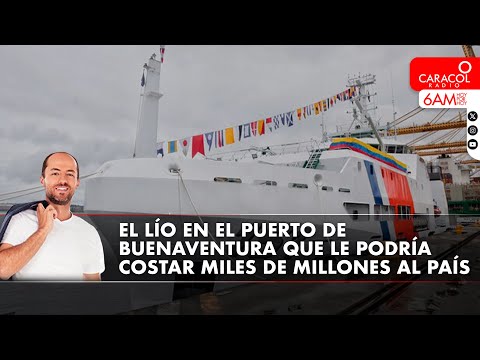 El lío en el puerto de Buenaventura que le podría costar miles de millones al país | Caracol Radio