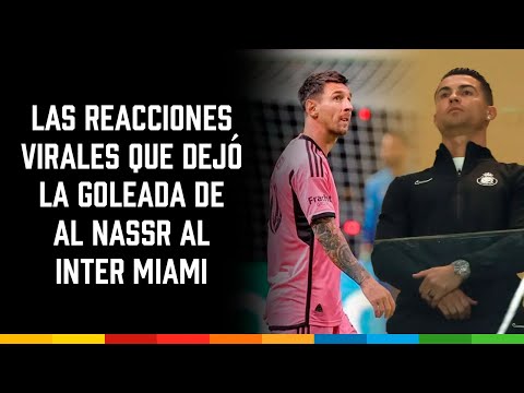 Las reacciones virales que dejó la goleada de Al Nassr al Inter Miami
