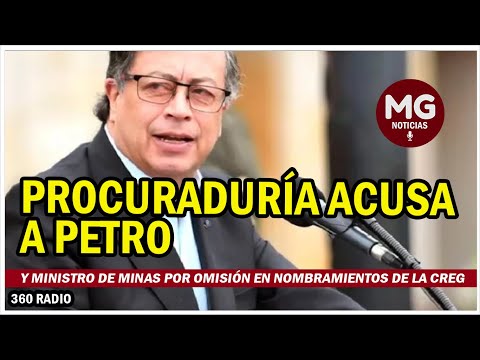 ? PROCURADURÍA ACUSA A PETRO Y MINISTRO DE MINAS POR OMISIÓN EN NOMBRAMIENTOS DE LA CREG