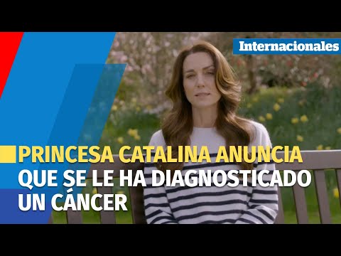 La princesa Catalina anuncia que se le ha diagnosticado un cáncer