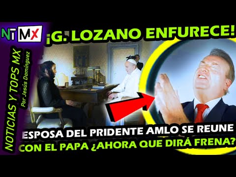 GILBERTO LOZANO ENFURECE POR ESTO ¡ BEATRIZ GUTIERREZ MULLER SE REUNE CON EL PAPA FRANCISCO !