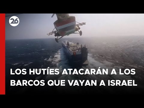 MEDIO ORIENTE | Los hutíes atacarán a los barcos que se dirijan a Israel