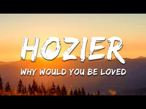 Hozier - Why Would You Be Loved (Lyrics)