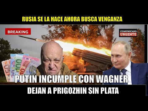 Rusia deja sin plata a Wagner Prigozhin busca venganza
