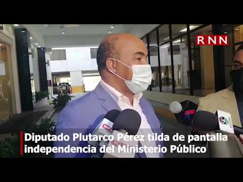 Diputado Plutarco Pérez tilda de pantalla independencia del Ministerio Público