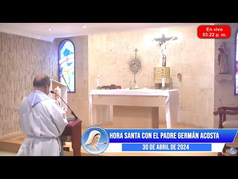 Hora santa con el Padre Germán Acosta - 30 de abril de 2024