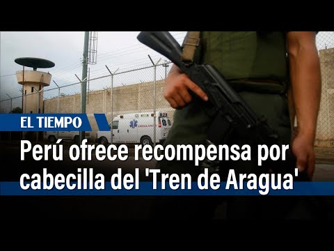 Perú ofrece recompensa por paradero de cabecilla del 'Tren de Aragua' | El Tiempo