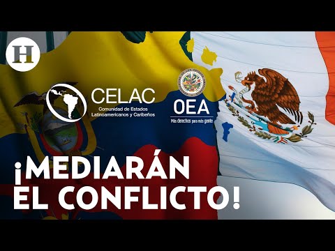 OEA y CELAC discutirán conflicto diplomático entre México y Ecuador