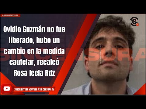 Ovidio Guzmán no fue liberado, hubo un cambio en la medida cautelar, recalcó Rosa Icela Rdz