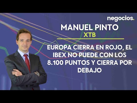 Manuel Pinto (XTB): Europa cierra en rojo, el Ibex no puede con los 8.100 puntos y cierra por debajo
