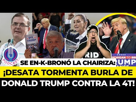 ¡Se EN-K-BRONÓ la CH4IRIZA! ¡DESATA TORMENTA BURLA de DONALD TRUMP! ¡EBRARD y SHEINBAUM CHILLAN!