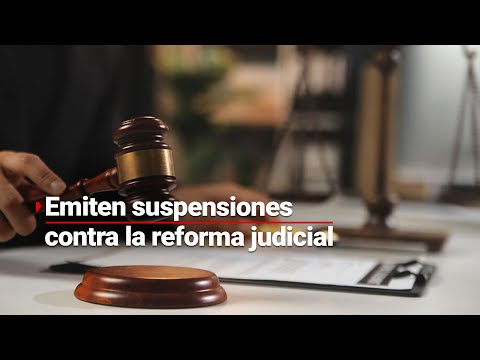 La Reforma Judicial en la mira: Suspensiones y el riesgo de un Poder Judicial alineado al Gobierno