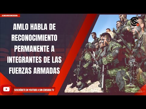AMLO HABLA DE RECONOCIMIENTO PERMANENTE A INTEGRANTES DE LAS FUERZAS ARMADAS