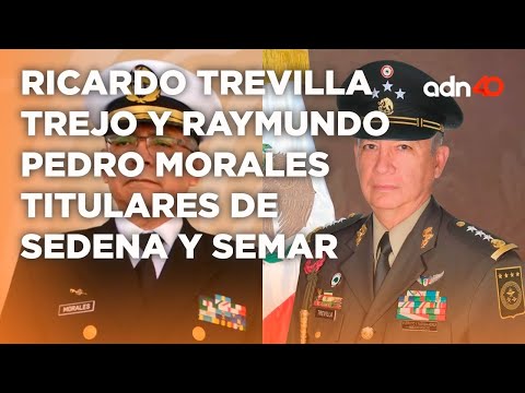 Ricardo Trevilla Trejo y Raymundo Pedro Morales serán los próximos titulares de la Sedena y Semar