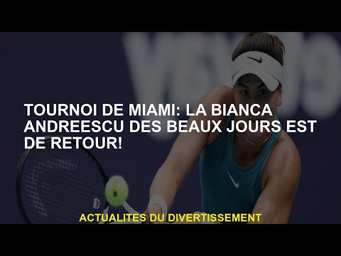 Tournoi de Miami: la Bianca Andreescu des beaux jours est de retour!
