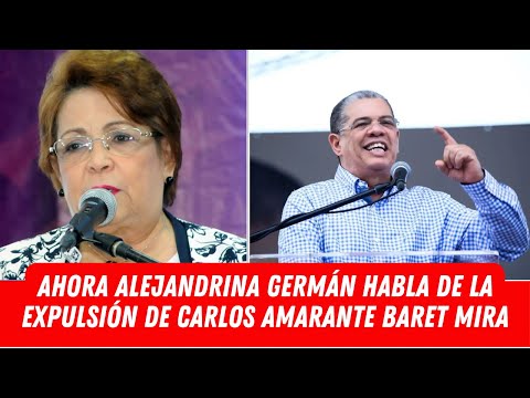 AHORA ALEJANDRINA GERMÁN HABLA DE LA EXPULSIÓN DE CARLOS AMARANTE BARET MIRA