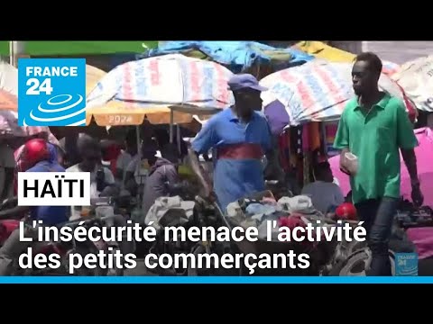 Haïti : l'insécurité menace l'activité des petits commerçants • FRANCE 24