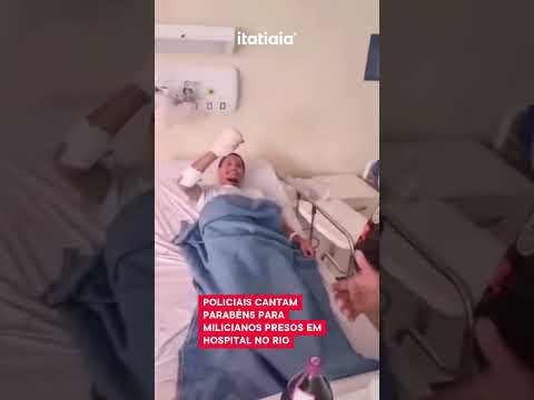 POLICIAIS CANTAM PARABÉNS PARA MILICIANOS PRESOS EM HOSPITAL NO RIO