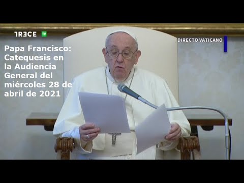 Papa Francisco - Catequesis en la Audiencia General del miércoles 28 de abril de 2021