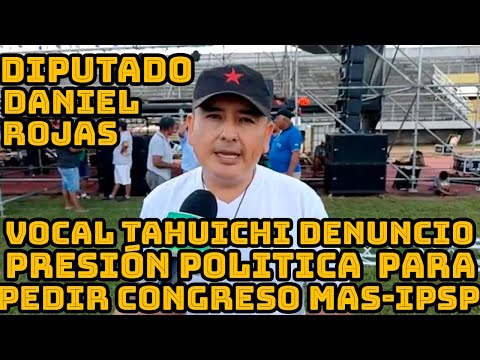 DIPUTADO DANIEL ROJAS RECHAZA VOCAL TSE TAHUICHI POR DECIR FUERON PRESIONADO PARA IR CONTRA MAS-IPSP