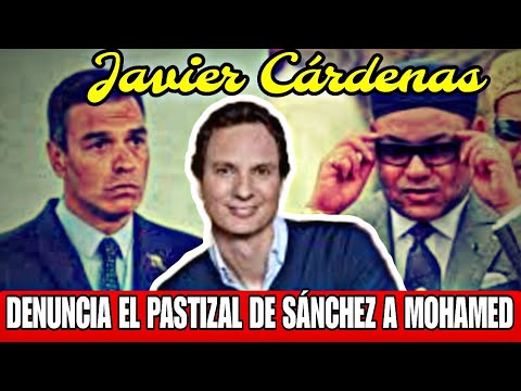 JAVIER CÁRDENAS DENUNCIA A PEDRO SÁNCHEZ DE DARLE MILES DE MILLONES A MARRUECOS