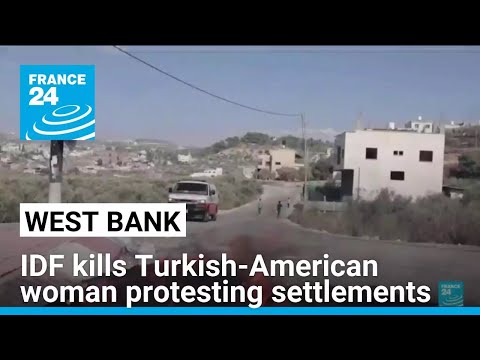 Israeli forces kill Turkish-American woman protesting settlements in West Bank • FRANCE 24 English