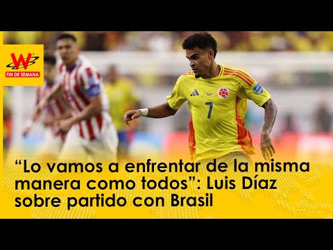 “Lo vamos a enfrentar de la misma manera como todos”: Luis Díaz sobre partido con Brasil