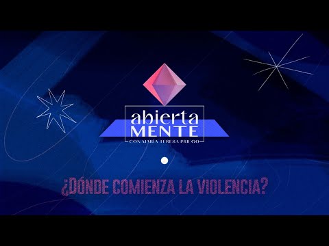 AbiertaMENTE | ¿Dónde comienza la violencia?