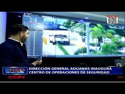 Dirección general Aduanas inaugura Centro de Operaciones de Seguridad