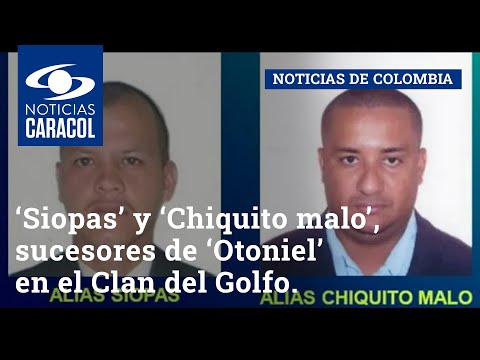 ‘Siopas’ y ‘Chiquito malo’, sucesores de ‘Otoniel’ en el Clan del Golfo: ¿dónde delinquen?