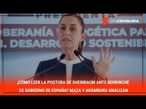 ¡Cómo leer la postura de Sheinbaum ante BERRINCHE de #gobierno de #España? #Maza y Aramburu analizan