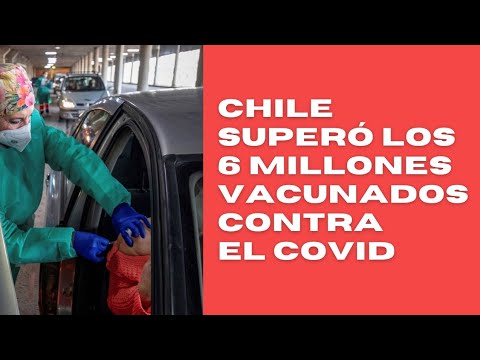 Chile en su plan de vacunación ha vacunado más de 6 millones de personas
