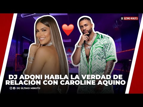 DJ ADONI REVELA LA VERDAD DE SU RELACIÓN CON CAROLINE AQUINO