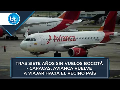 Tras siete años sin vuelos Bogotá - Caracas, Avianca vuelve a viajar hacia el vecino país