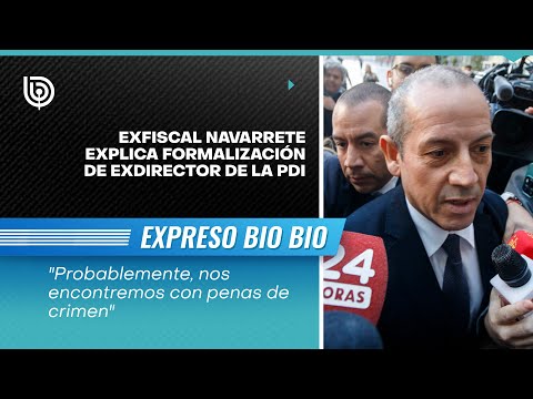 Exfiscal Navarrete explica formalización de exdirector de la PDI, Sergio Muñoz