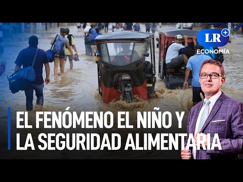 El fenómeno El Niño y la seguridad alimentaria | LR+ Economía