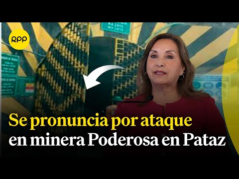 Dina Boluarte se pronuncia por ataque en minera Poderosa en Pataz