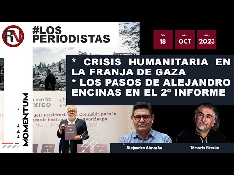 #LosPeriodistas - Crisis humanitaria: Franja de Gaza / Los pasos de Alejandro Encinas al 2º informe