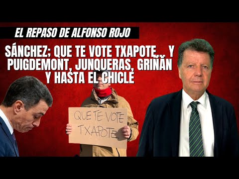 Alfonso Rojo: “Sánchez; que te vote Txapote… y Puigdemont, Junqueras, Griñán y hasta El Chicle”