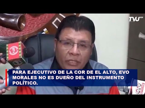 PARA EJECUTIVO DE LA COR DE EL ALTO, EVO MORALES NO ES DUEÑO DEL INSTRUMENTO POLÍTICO