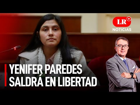 Yenifer Paredes saldrá en libertad | LR+ Noticias