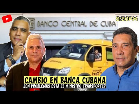 Cambio en banca cubana | En problemas esta el ministro transporte? | Carlos Calvo