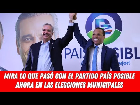 MIRA LO QUE PASÓ CON EL PARTIDO PAÍS POSIBLE AHORA EN LAS ELECCIONES MUNICIPALES